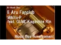Download Lagu Ii Aru Fanclub/Mikito-P feat. GUMI, Kagamine Rin [Music Box]
