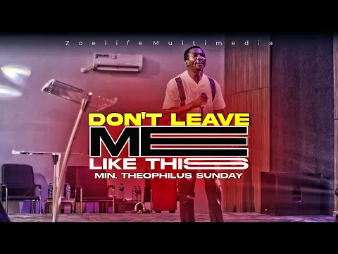 Download MP3 DON'T LEAVE ME LIKE THIS || MIN. THEOPHILUS SUNDAY