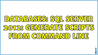 Databases SQL Server 2012 Generate Scripts from command line 5 Solutions