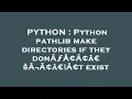 PYTHON Python pathlib make directories if they donA A A aEsA A aEzA t exist