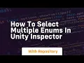 How to select multiple enums in unity inspector