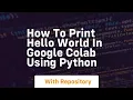 How to print hello world in google colab using python