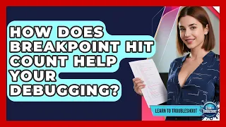 How Does Breakpoint Hit Count Help Your Debugging - Learn To Troubleshoot