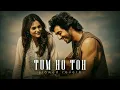 Tum Ho Toh (Slowed + Reverb) | Vishal Mishra, Hansika Pareek | Saiyaara | Velor music