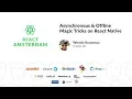 Asynchronous Offline Magic Tricks on React Native - Woody Rousseau 2019