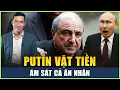 Lagu Putin Cạn Tiền Quay Sang Thanh Trừng, Ám Sát, Tịch Thu Tài Sản Của Cả Ân Nhân, Người Đã Nâng Đỡ Mình