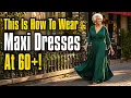 How To Wear Maxi Dresses At 60 And Look Amazing 3 Genius Styling Hacks You NEED To Know