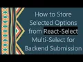 How to Store Selected Options from React-Select Multi-Select for Backend Submission