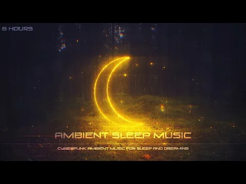 Ambient Sleep Music [DEEPLY RELAXING] Cyberpunk Ambient Music For Sleep and Dreaming