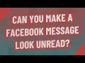 Can you make a Facebook message look unread