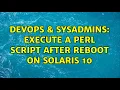 DevOps SysAdmins Execute a Perl script after reboot on Solaris 10