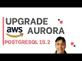 Upgrade AWS Aurora to PostgreSQL 15 - Step by Step