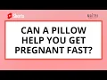 Can a pillow help you get pregnant fast?