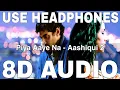 Download Lagu Piya Aaye Na (8D Audio) || Aashiqui 2 || Tulsi Kumar || KK || Aditya Roy Kapur, Shraddha Kapoor MP3