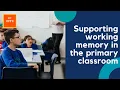 Supporting working memory in the primary classroom