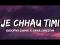 Je chhau timi lyrics - Swoopna Suman × Samir Shrestha