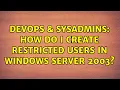 DevOps SysAdmins How do I create restricted users in Windows Server 2003