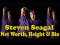 Steven Seagal - Net Worth Height and Mini Bio
