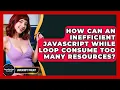 How Can An Inefficient JavaScript While Loop Consume Too Many Resources - JavaScript Toolkit