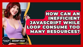 How Can An Inefficient JavaScript While Loop Consume Too Many Resources - JavaScript Toolkit