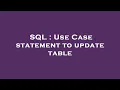 SQL Use Case statement to update table