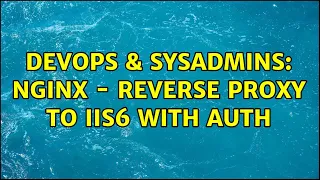 DevOps SysAdmins Nginx - Reverse proxy to IIS6 with auth 2 Solutions