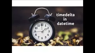 Exploring datetime timedelta Part-3
