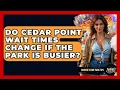 Do Cedar Point Wait Times Change If The Park Is Busier - Insider Theme Park Tips