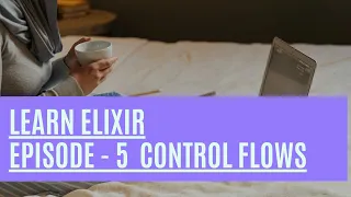 Elixir Episode 5 Learn how to use control flow structures