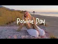 Lagu Positive Day ✨ Positive \u0026 Happy Chill Music To Have A Good Day | Indie/Pop/Folk/Acoustic Playlist