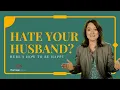 I Hate My Husband - What To Do Next