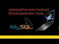 phpmyadmin error incorrect format parameter fixed
