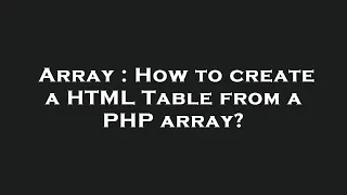 Array How to create a HTML Table from a PHP array