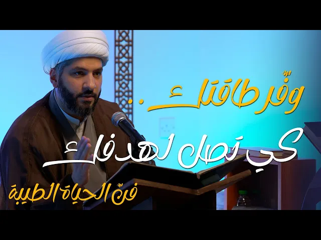 🔸وفّر طاقتك . . كي تصل لهدفك🔸 سلسلة 🔹 فنّ الحياة الطيبة | 2 | 🔹 🔸 سماحة الشيخ الدكتور حسن البلوشي 🔸