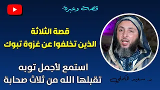 ما قصة الثلاثة الذين تخلفوا عن غزوة تبوك استمع لأجمل توبه تقبلها الله من الثلاثة د سعيد الكملي 