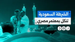 السلطات السعودية تقبض على معتمر مصري دافع عن سيدة تعرضت لاعتداء من قبل شرطي كيف علق المصريون 