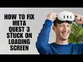 How To Fix Meta Quest 3 Stuck On Loading Screen Full Guide