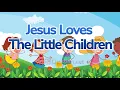 Jesus Loves The Little Children | Children Songs For Kids