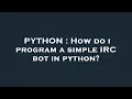 PYTHON How do i program a simple IRC bot in python