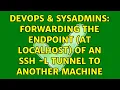 DevOps SysAdmins Forwarding the endpoint at localhost of an SSH - L tunnel to another machine