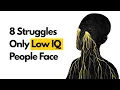 8 Struggles Only Low IQ People Face Psychology Explains