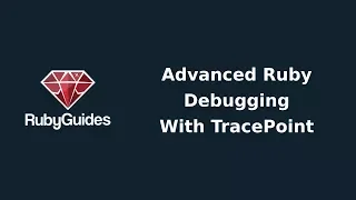 Advanced Ruby Debugging With the TracePoint Class