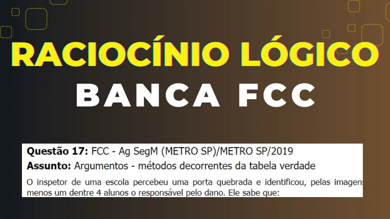 Raciocínio Lógico - Banca #FCC - Questão 17-  Argumentos - métodos decorrentes da tabela verdade