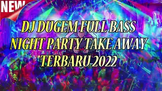 dj dugem full bass night party take away terbaru 2022