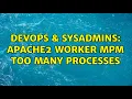 DevOps SysAdmins Apache2 worker mpm too many processes