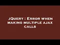 jQuery Error when making multiple ajax calls