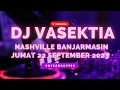 DJ VASEKTIA JUMAT 22 SEPTEMBER 2023 NASHVILLE BANJARMASIN FULL LIVE RECORDING TERBARU