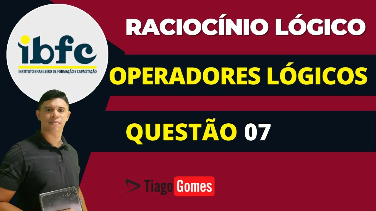 👨‍🏫 Questão 07 BANCA #IBFC 📚 Operadores Lógicos♟️ Raciocínio Lógico para #concursos