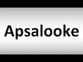 How to Pronounce Apsalooke