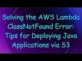 Solving the AWS Lambda ClassNotFound Error Tips for Deploying Java Applications via S3
